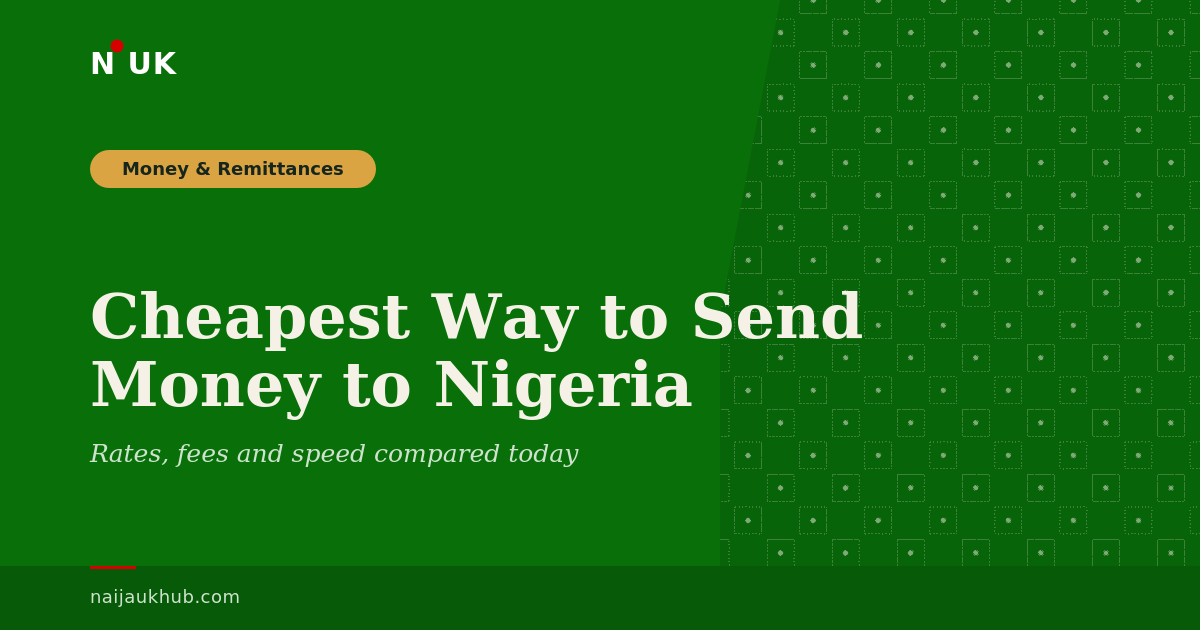 Cheapest Way to Send Money from the UK to Nigeria: Comparing Exchange Rates, Fees, and Speed for Naira Transfers Today